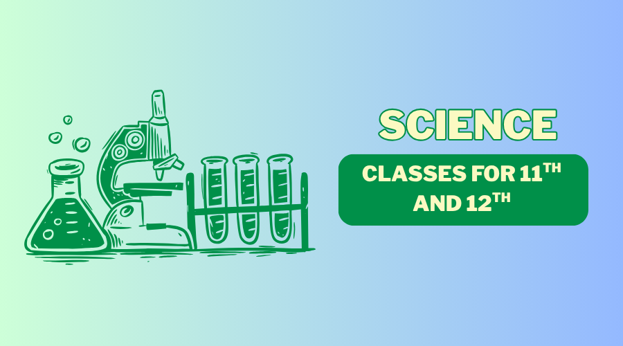 science CLASSES FOR 11TH AND 12TH